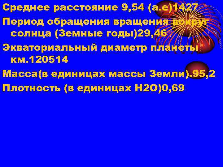 Среднее расстояние 9, 54 (а. е)1427 Период обращения вокруг солнца (Земные годы)29, 46 Экваториальный
