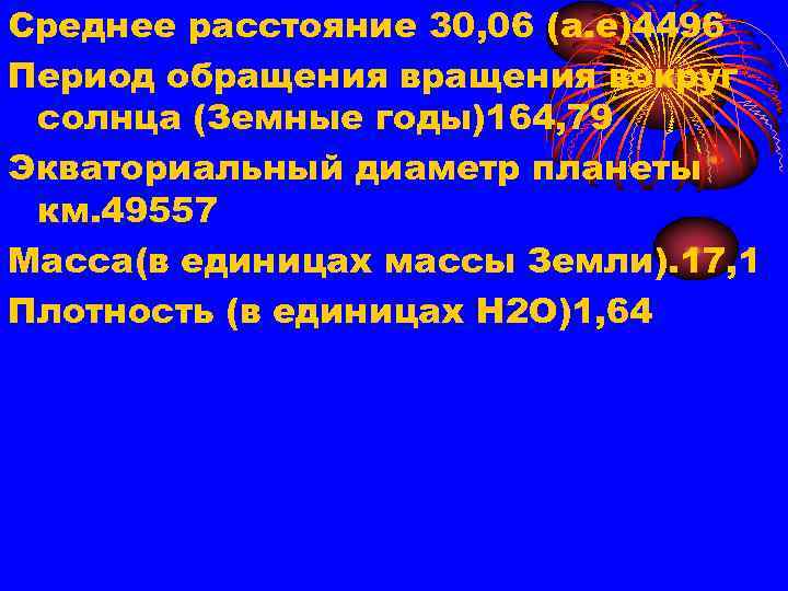 Среднее расстояние 30, 06 (а. е)4496 Период обращения вокруг солнца (Земные годы)164, 79 Экваториальный