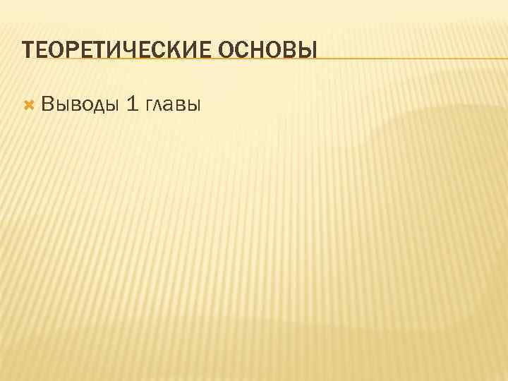 ТЕОРЕТИЧЕСКИЕ ОСНОВЫ Выводы 1 главы 