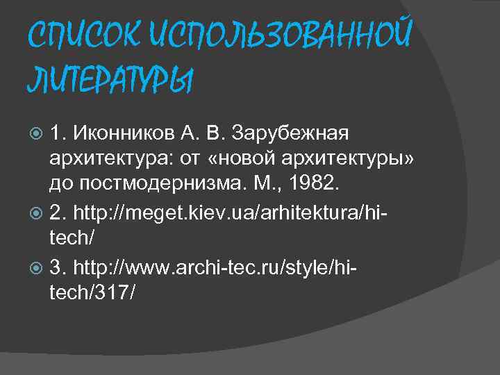 СПИСОК ИСПОЛЬЗОВАННОЙ ЛИТЕРАТУРЫ 1. Иконников А. В. Зарубежная архитектура: от «новой архитектуры» до постмодернизма.