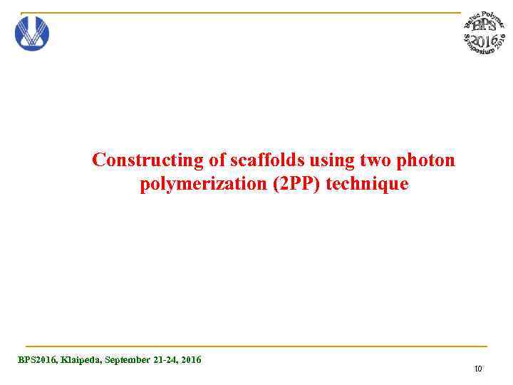 Constructing of scaffolds using two photon polymerization (2 PP) technique BPS 2016, Klaipeda, September