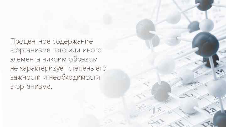 Процентное содержание в организме того или иного элемента никоим образом не характеризует степень его