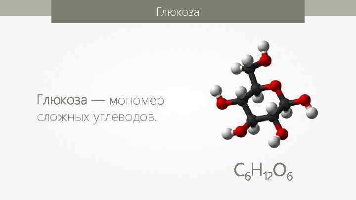 Глюкоза — мономер сложных углеводов. С 6 Н 12 О 6 