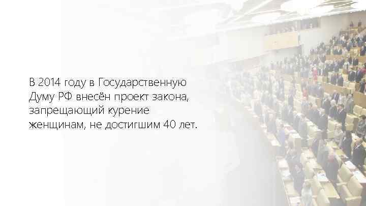 В 2014 году в Государственную Думу РФ внесён проект закона, запрещающий курение женщинам, не