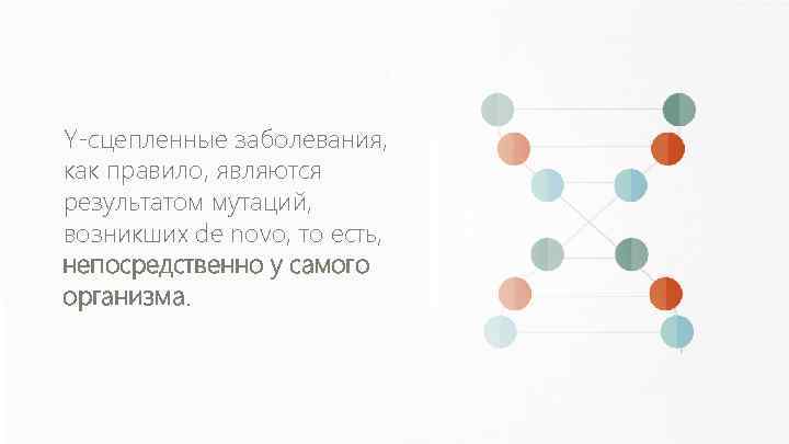 Y-сцепленные заболевания, как правило, являются результатом мутаций, возникших de novo, то есть, непосредственно у