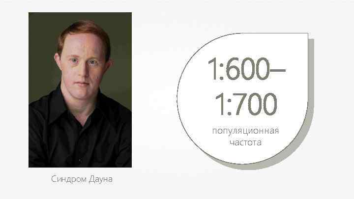 1: 600– 1: 700 популяционная частота Синдром Дауна 