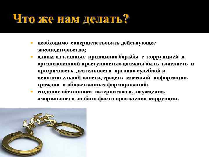 Что же нам делать? необходимо совершенствовать действующее законодательство; одним из главных принципов борьбы с