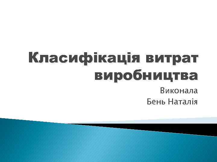 Класифікація витрат виробництва Виконала Бень Наталія 