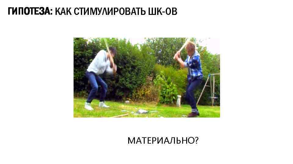 ГИПОТЕЗА: КАК СТИМУЛИРОВАТЬ ШК-ОВ МАТЕРИАЛЬНО? 