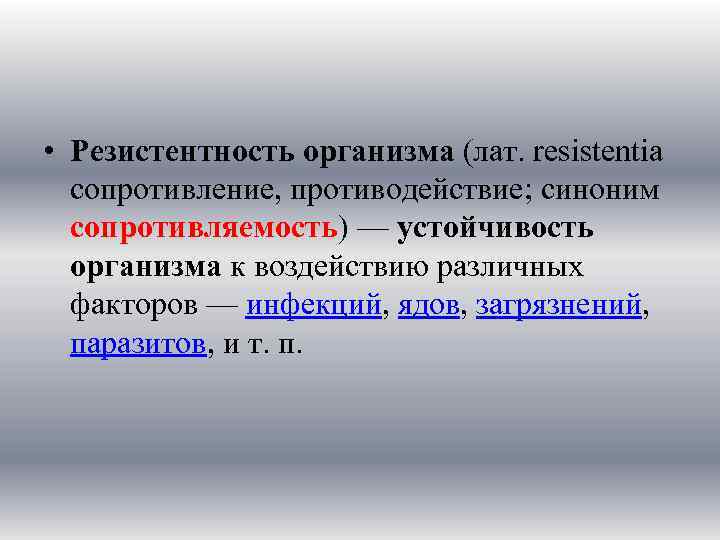  • Резистентность организма (лат. resistentia сопротивление, противодействие; синоним сопротивляемость) — устойчивость организма к