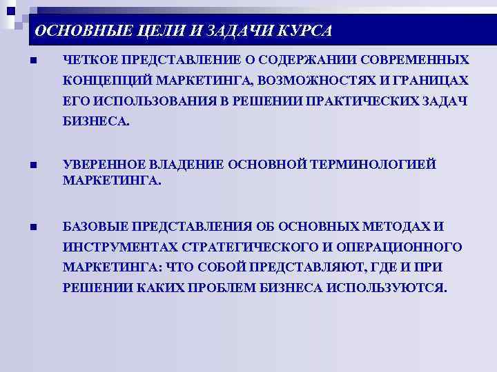 ОСНОВНЫЕ ЦЕЛИ И ЗАДАЧИ КУРСА n ЧЕТКОЕ ПРЕДСТАВЛЕНИЕ О СОДЕРЖАНИИ СОВРЕМЕННЫХ КОНЦЕПЦИЙ МАРКЕТИНГА, ВОЗМОЖНОСТЯХ