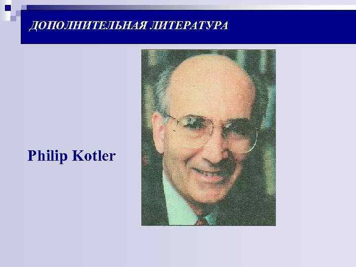 ДОПОЛНИТЕЛЬНАЯ ЛИТЕРАТУРА Philip Kotler 