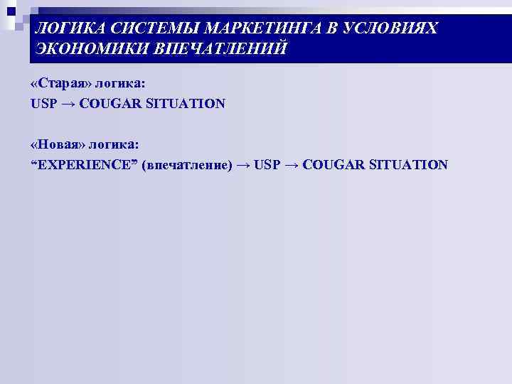 ЛОГИКА СИСТЕМЫ МАРКЕТИНГА В УСЛОВИЯХ ЭКОНОМИКИ ВПЕЧАТЛЕНИЙ «Старая» логика: USP → COUGAR SITUATION «Новая»