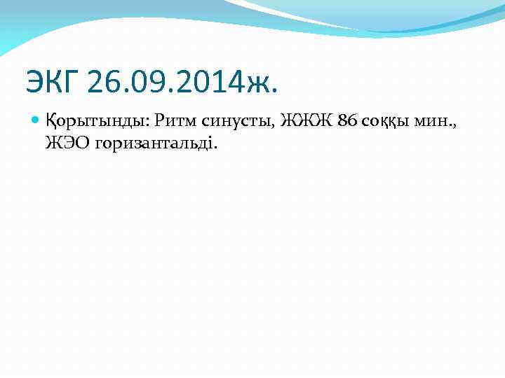 ЭКГ 26. 09. 2014 ж. Қорытынды: Ритм синусты, ЖЖЖ 86 соққы мин. , ЖЭО