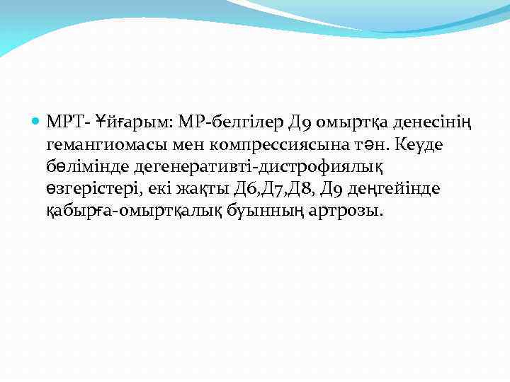  МРТ- Ұйғарым: МР-белгілер Д 9 омыртқа денесінің гемангиомасы мен компрессиясына тән. Кеуде бөлімінде