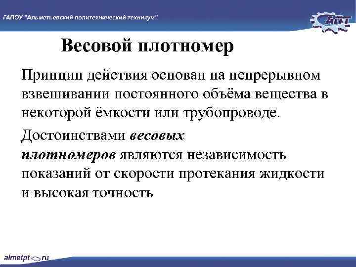 Весовой плотномер Принцип действия основан на непрерывном взвешивании постоянного объёма вещества в некоторой ёмкости