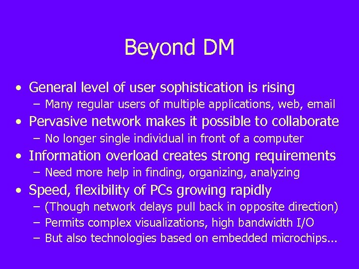 Beyond DM • General level of user sophistication is rising – Many regular users