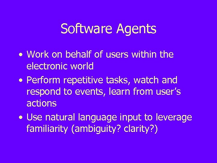 Software Agents • Work on behalf of users within the electronic world • Perform