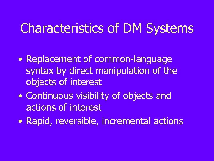 Characteristics of DM Systems • Replacement of common-language syntax by direct manipulation of the