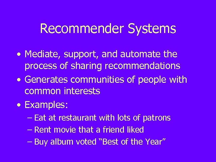 Recommender Systems • Mediate, support, and automate the process of sharing recommendations • Generates