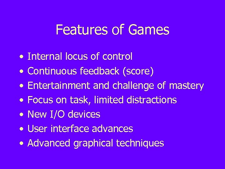 Features of Games • • Internal locus of control Continuous feedback (score) Entertainment and