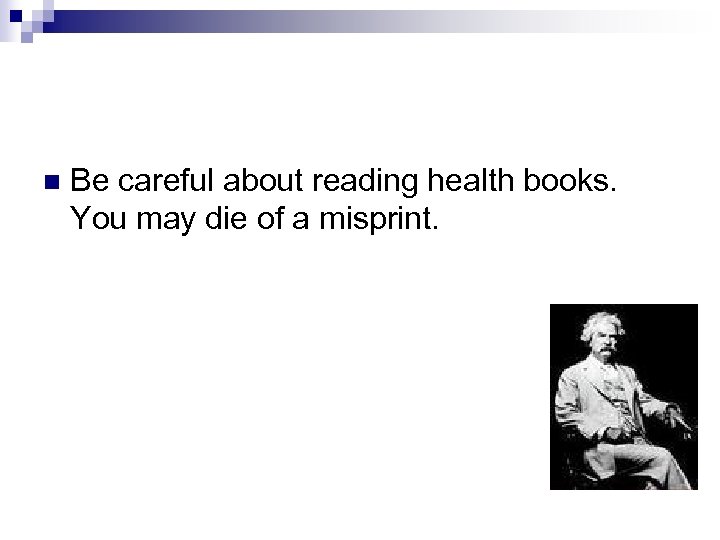 n Be careful about reading health books. You may die of a misprint. 