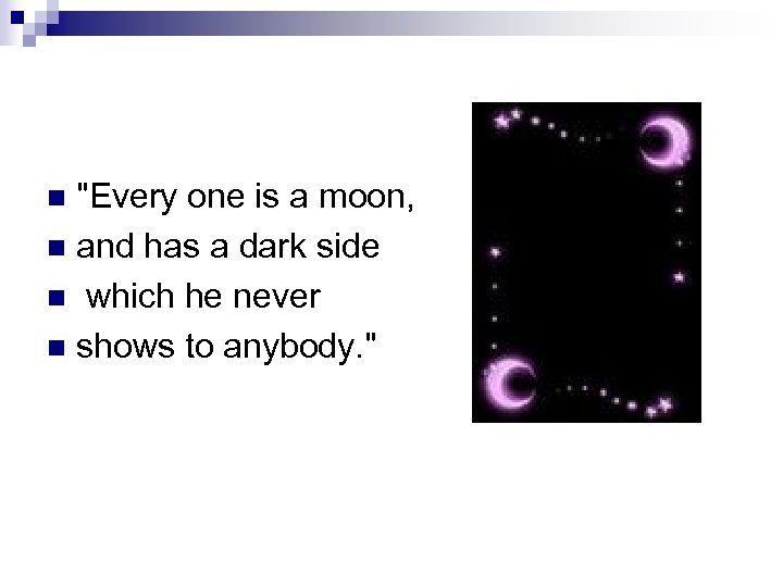 "Every one is a moon, n and has a dark side n which he