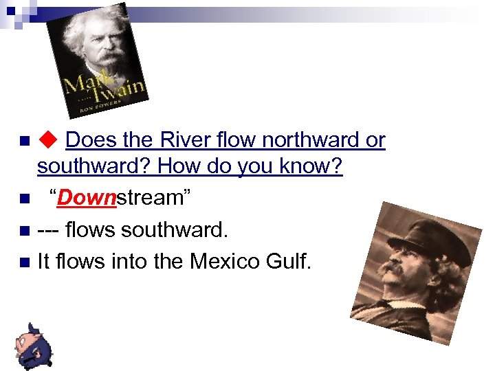 ◆ Does the River flow northward or southward? How do you know? n “Downstream”