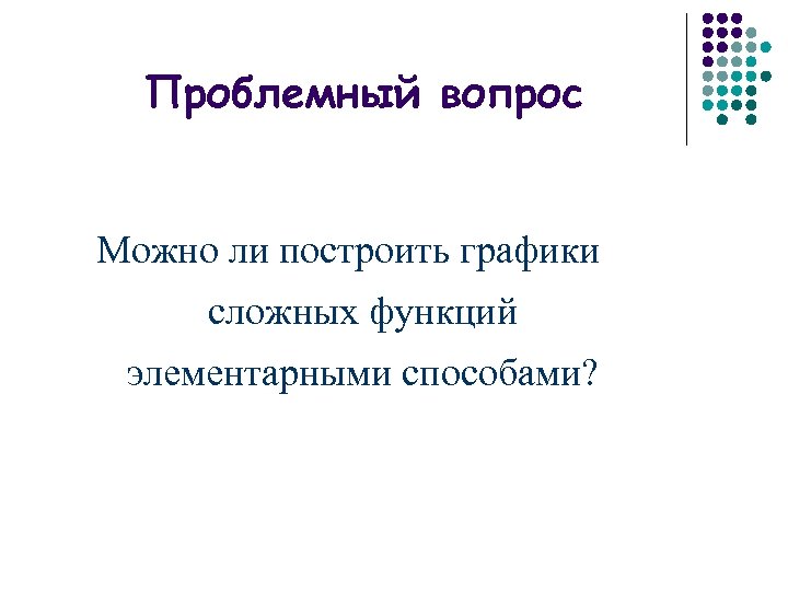 Проблемный вопрос Можно ли построить графики сложных функций элементарными способами? 