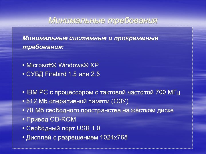 Минимальные требования Минимальные системные и программные требования: • Microsoft® Windows® XP • СУБД Firebird