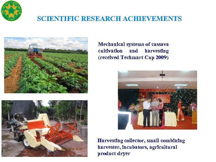 SCIENTIFIC RESEARCH ACHIEVEMENTS Mechanical systems of cassava cultivation and harvesting (received Techmart Cup 2009)