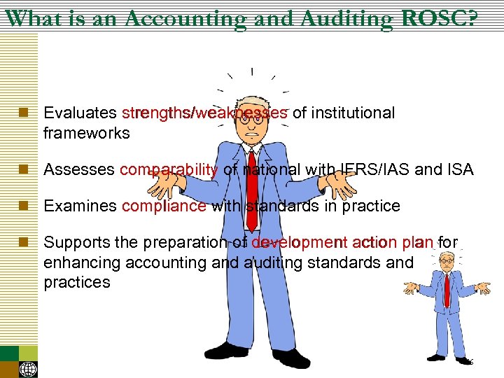 What is an Accounting and Auditing ROSC? n Evaluates strengths/weaknesses of institutional frameworks n