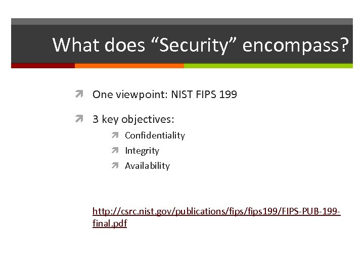 What does “Security” encompass? One viewpoint: NIST FIPS 199 3 key objectives: Confidentiality Integrity