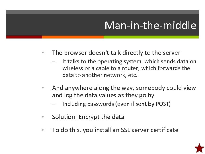Man-in-the-middle • The browser doesn't talk directly to the server – • It talks