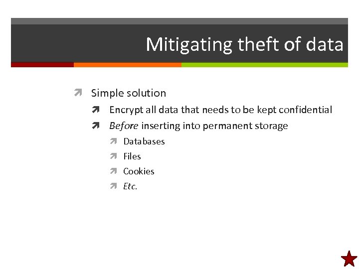 Mitigating theft of data Simple solution Encrypt all data that needs to be kept