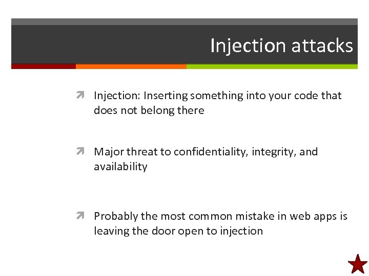 Injection attacks Injection: Inserting something into your code that does not belong there Major