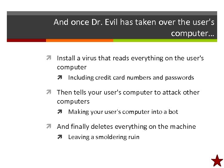 And once Dr. Evil has taken over the user's computer… Install a virus that