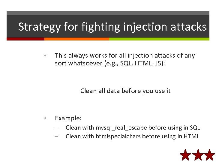 Strategy for fighting injection attacks • This always works for all injection attacks of