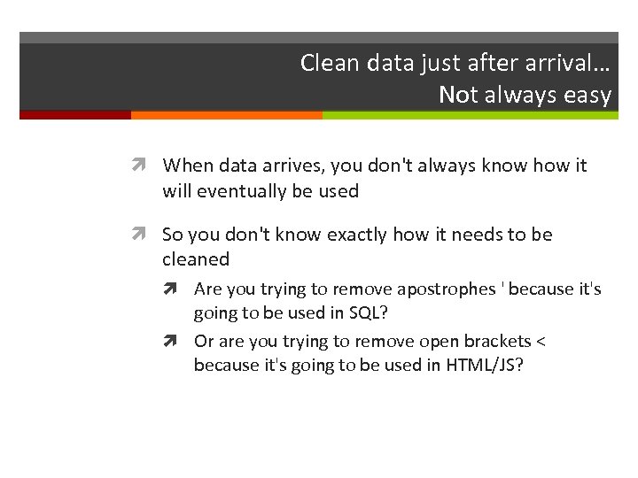 Clean data just after arrival… Not always easy When data arrives, you don't always
