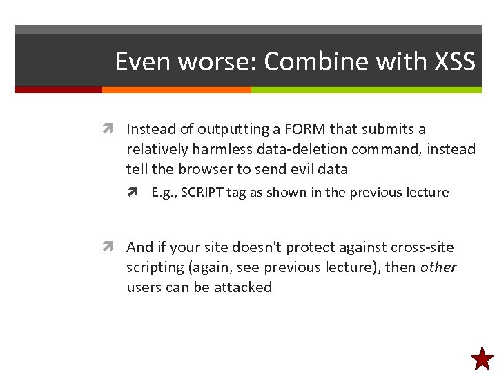 Even worse: Combine with XSS Instead of outputting a FORM that submits a relatively