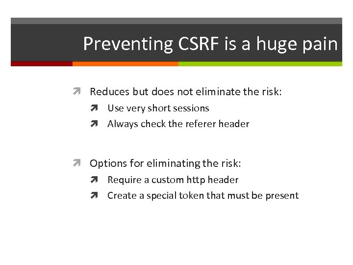 Preventing CSRF is a huge pain Reduces but does not eliminate the risk: Use