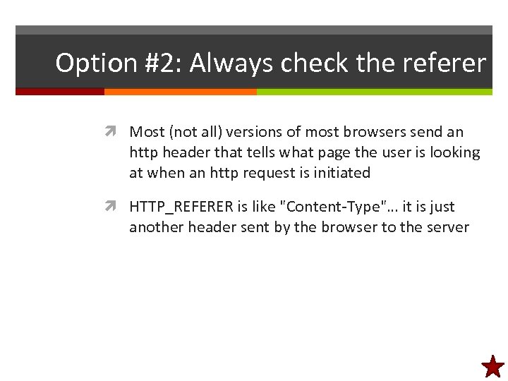 Option #2: Always check the referer Most (not all) versions of most browsers send