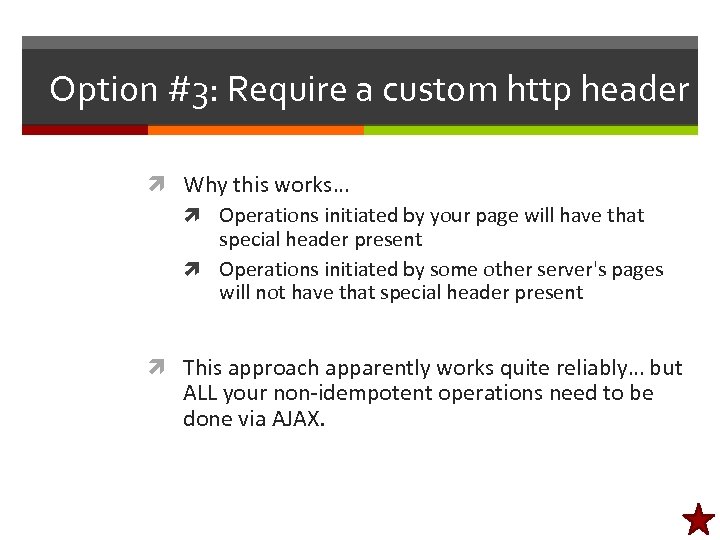 Option #3: Require a custom http header Why this works… Operations initiated by your
