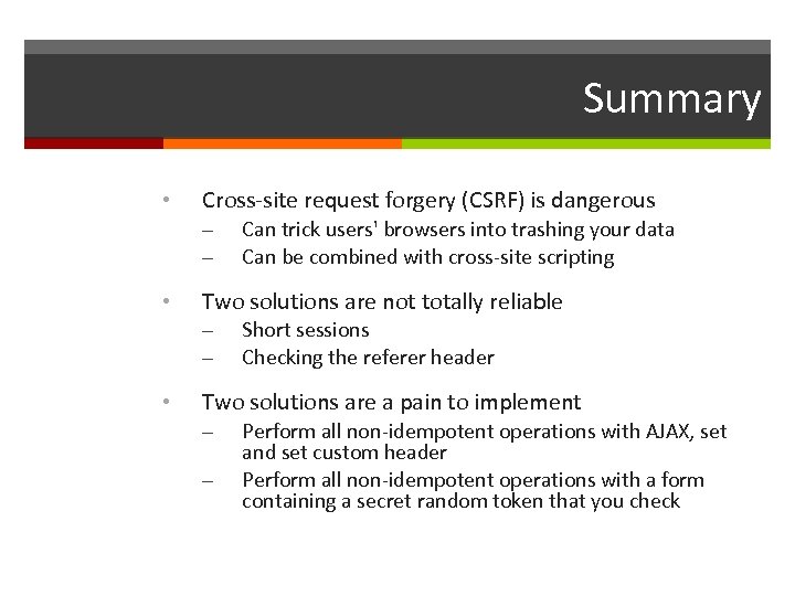 Summary • Cross-site request forgery (CSRF) is dangerous – – • Two solutions are