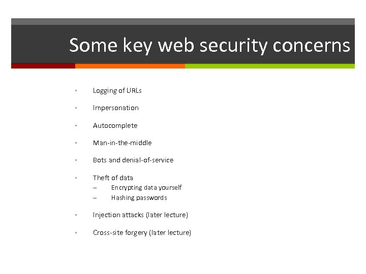 Some key web security concerns • Logging of URLs • Impersonation • Autocomplete •