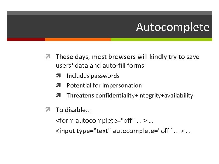 Autocomplete These days, most browsers will kindly try to save users' data and auto-fill
