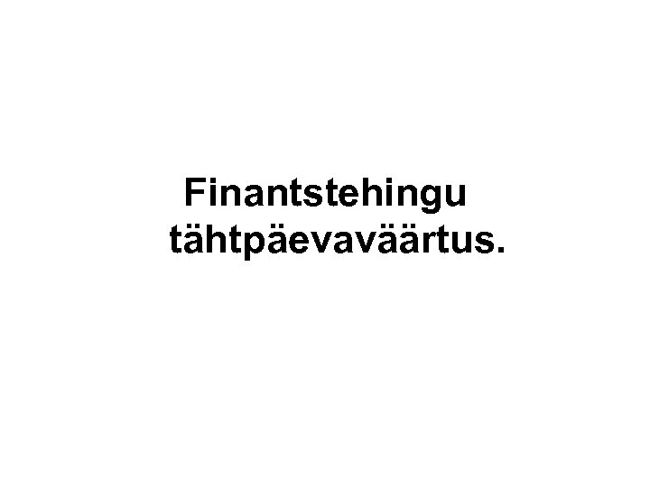 Finantstehingu tähtpäevaväärtus. 