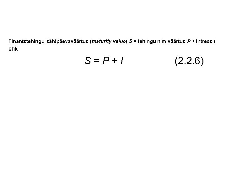 Finantstehingu tähtpäevaväärtus (maturity value) S = tehingu nimiväärtus P + intress I ehk S