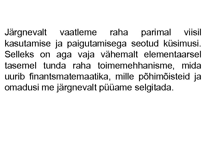 Järgnevalt vaatleme raha parimal viisil kasutamise ja paigutamisega seotud küsimusi. Selleks on aga vaja