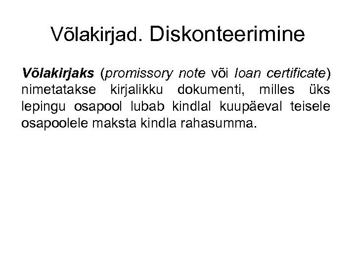 Võlakirjad. Diskonteerimine Võlakirjaks (promissory note või loan certificate) nimetatakse kirjalikku dokumenti, milles üks lepingu